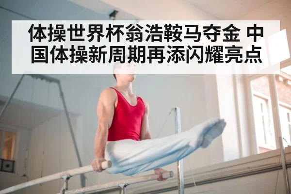 体操世界杯翁浩鞍马夺金 中国体操新周期再添闪耀亮点